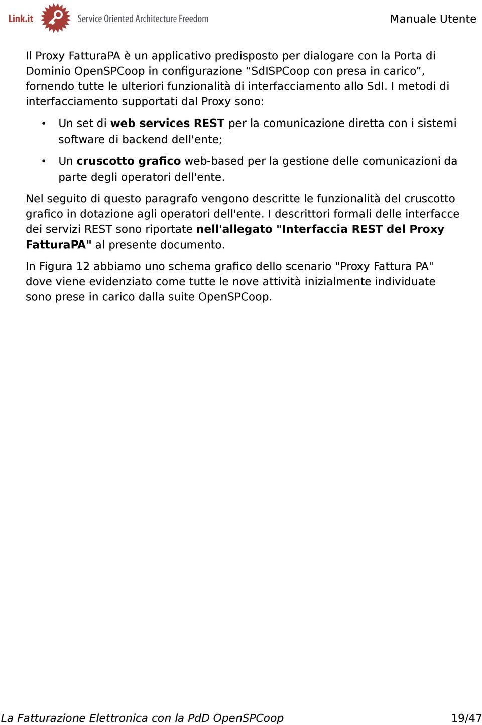 I metodi di interfacciamento supportati dal Proxy sono: Un set di web services REST per la comunicazione diretta con i sistemi software di backend dell'ente; Un cruscotto grafico web-based per la