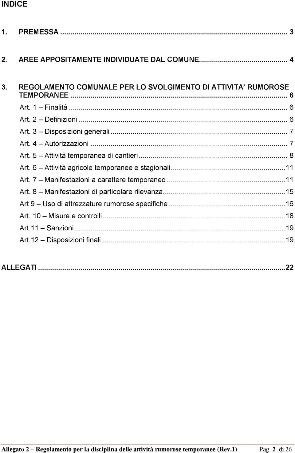 7 Manifestazioni a carattere temporaneo...11 Art. 8 Manifestazioni di particolare rilevanza...15 Art 9 Uso di attrezzature rumorose specifiche...16 Art. 10 Misure e controlli.