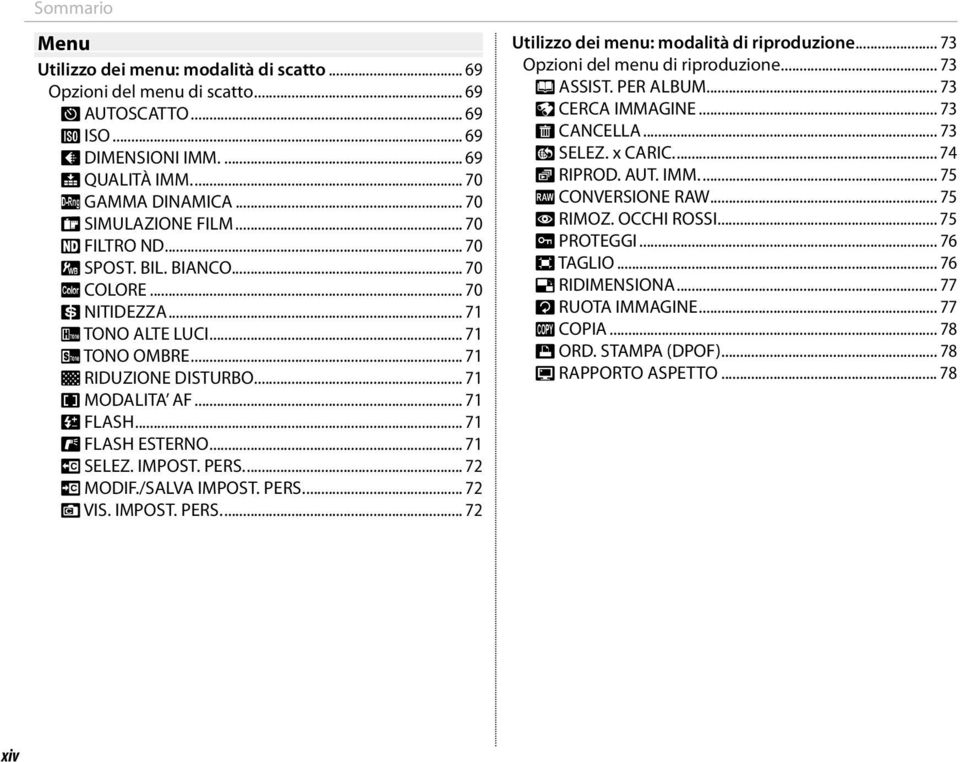 .. 71 I FLASH... 71 g FLASH ESTERNO... 71 u SELEZ. IMPOST. PERS.... 72 K MODIF./SALVA IMPOST. PERS.... 72 v VIS. IMPOST. PERS.... 72 Utilizzo dei menu: modalità di riproduzione.