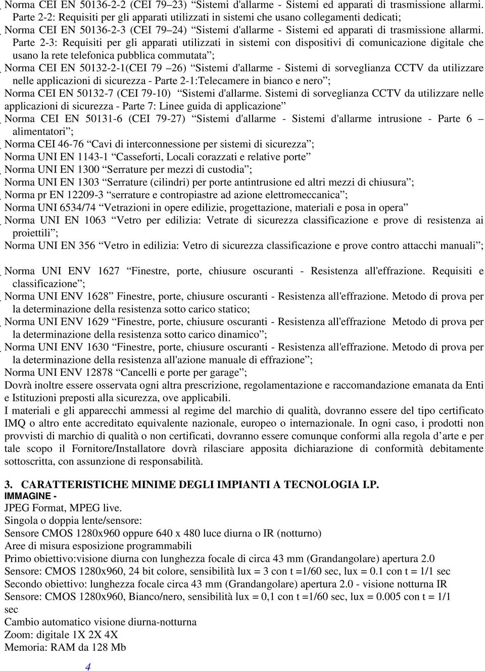 Parte 2-3: Requisiti per gli apparati utilizzati in sistemi con dispositivi di comunicazione digitale che usano la rete telefonica pubblica commutata ; Norma CEI EN 50132-2-1(CEI 79 26) Sistemi