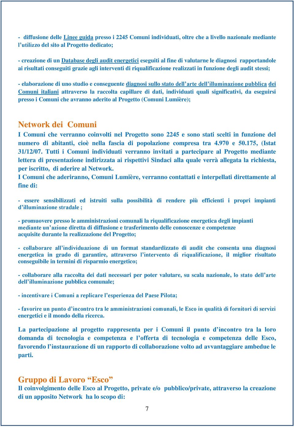 conseguente diagnosi sullo stato dell arte dell illuminazione pubblica dei Comuni italiani attraverso la raccolta capillare di dati, individuati quali significativi, da eseguirsi presso i Comuni che