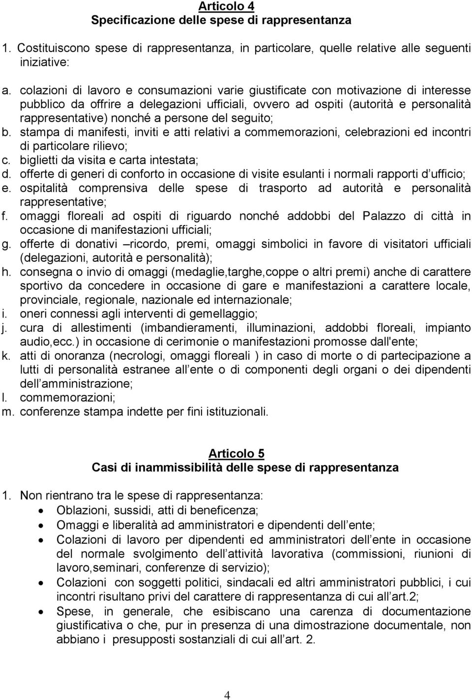 persone del seguito; b. stampa di manifesti, inviti e atti relativi a commemorazioni, celebrazioni ed incontri di particolare rilievo; c. biglietti da visita e carta intestata; d.