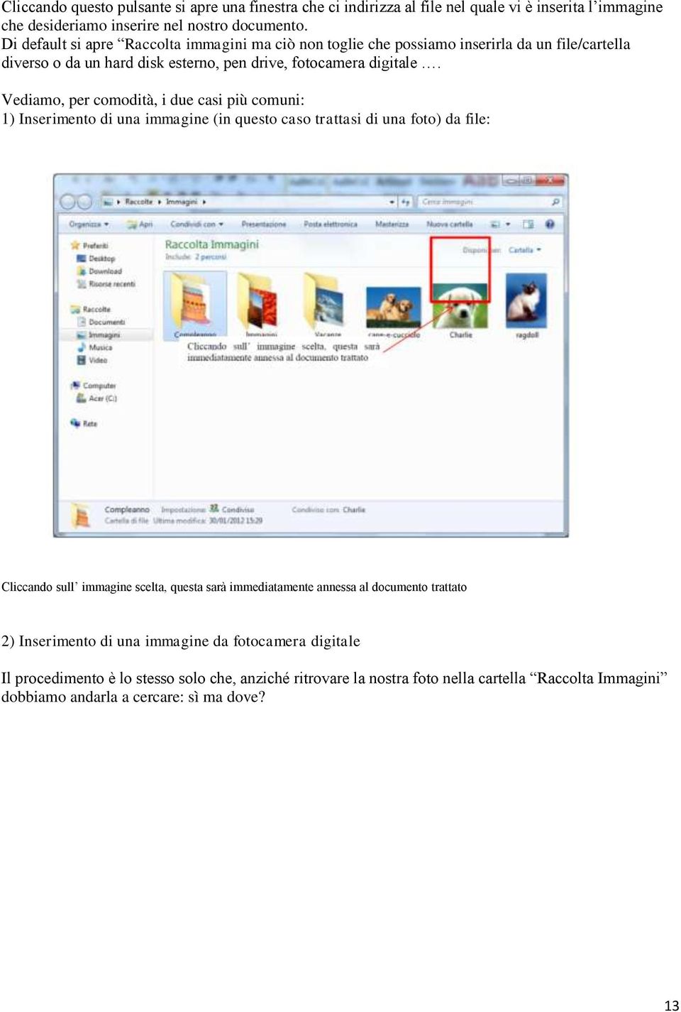 Vediamo, per comodità, i due casi più comuni: 1) Inserimento di una immagine (in questo caso trattasi di una foto) da file: Cliccando sull immagine scelta, questa sarà immediatamente