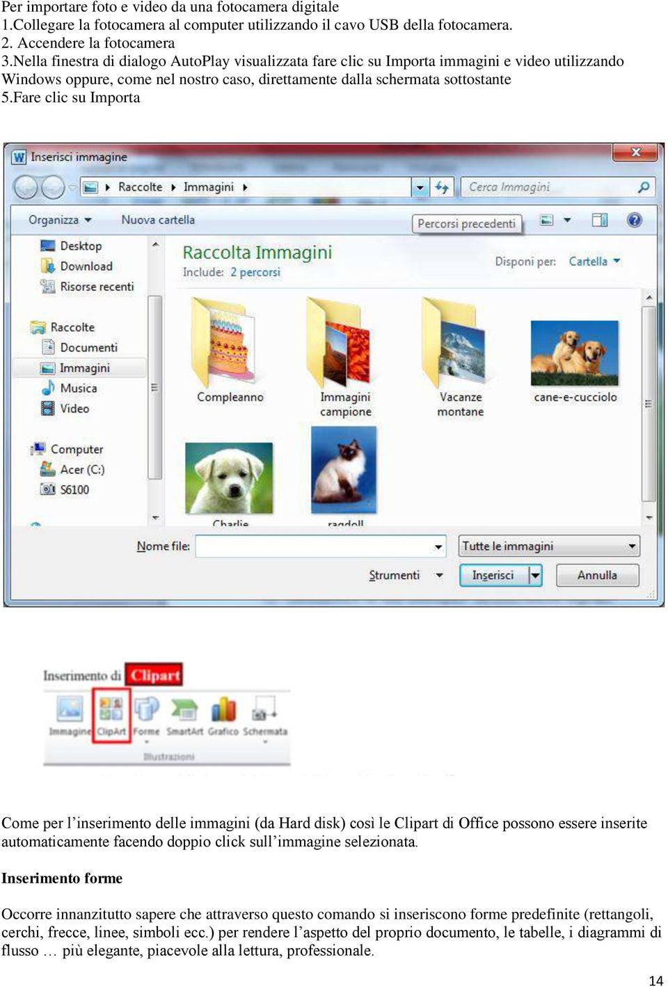 Fare clic su Importa Come per l inserimento delle immagini (da Hard disk) così le Clipart di Office possono essere inserite automaticamente facendo doppio click sull immagine selezionata.