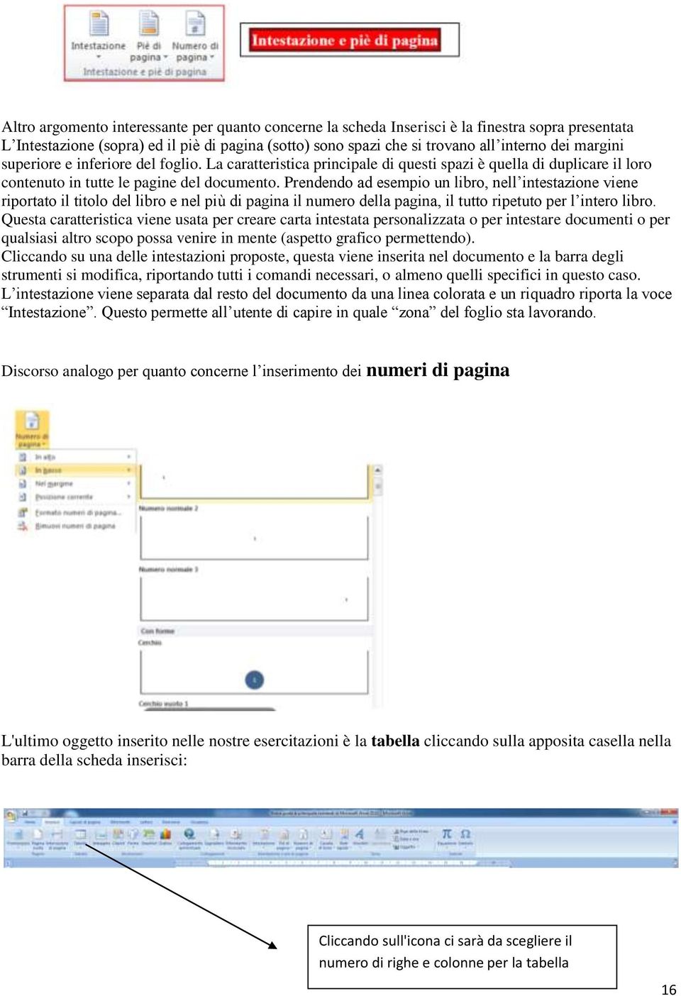 Prendendo ad esempio un libro, nell intestazione viene riportato il titolo del libro e nel più di pagina il numero della pagina, il tutto ripetuto per l intero libro.