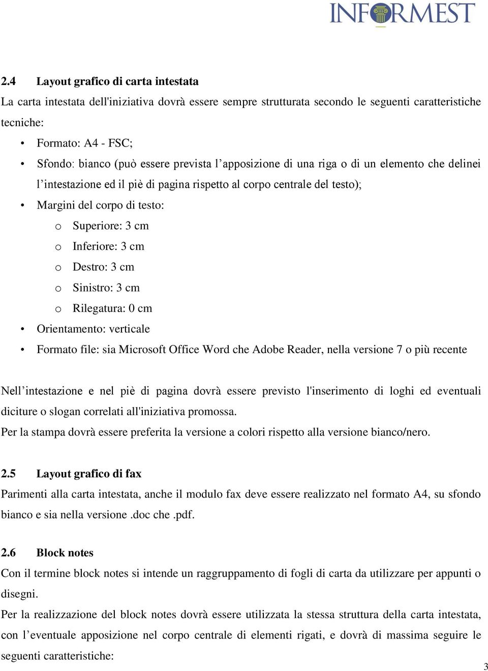 cm o Destro: 3 cm o Sinistro: 3 cm o Rilegatura: 0 cm Orientamento: verticale Formato file: sia Microsoft Office Word che Adobe Reader, nella versione 7 o più recente Nell intestazione e nel piè di