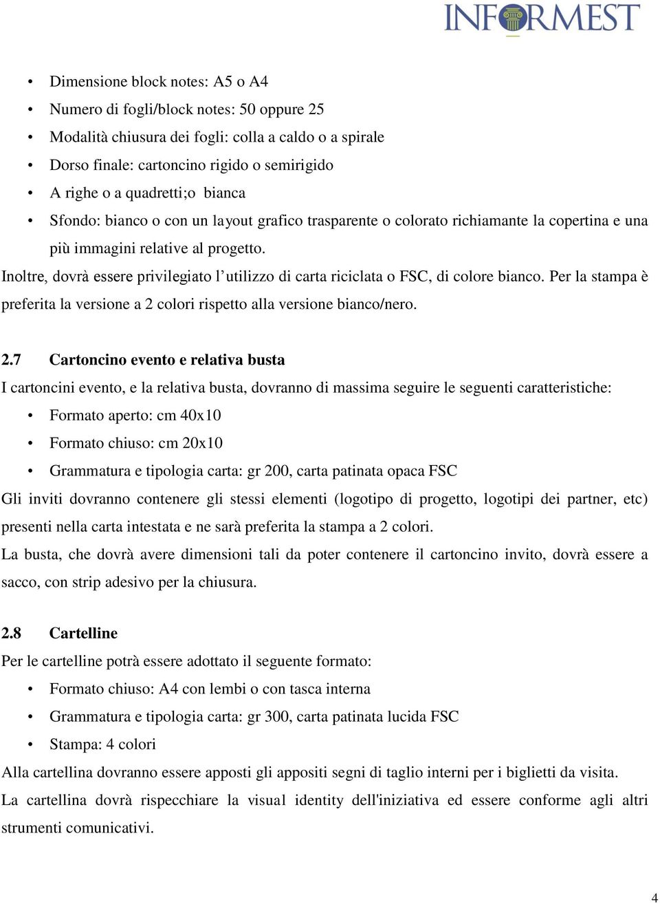 Inoltre, dovrà essere privilegiato l utilizzo di carta riciclata o FSC, di colore bianco. Per la stampa è preferita la versione a 2 