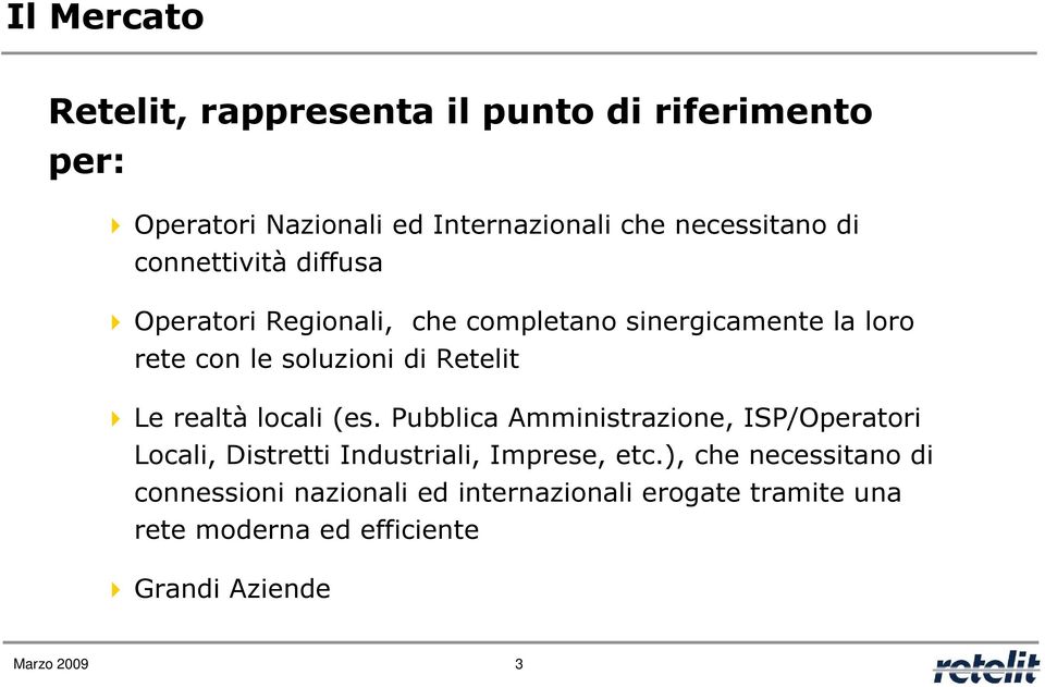 Le realtà locali (es. Pubblica Amministrazione, ISP/Operatori Locali, Distretti Industriali, Imprese, etc.