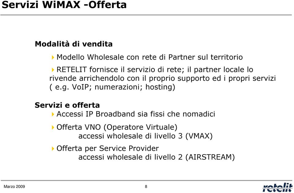 VoIP; numerazioni; hosting) Servizi e offerta Accessi IP Broadband sia fissi che nomadici Offerta VNO (Operatore