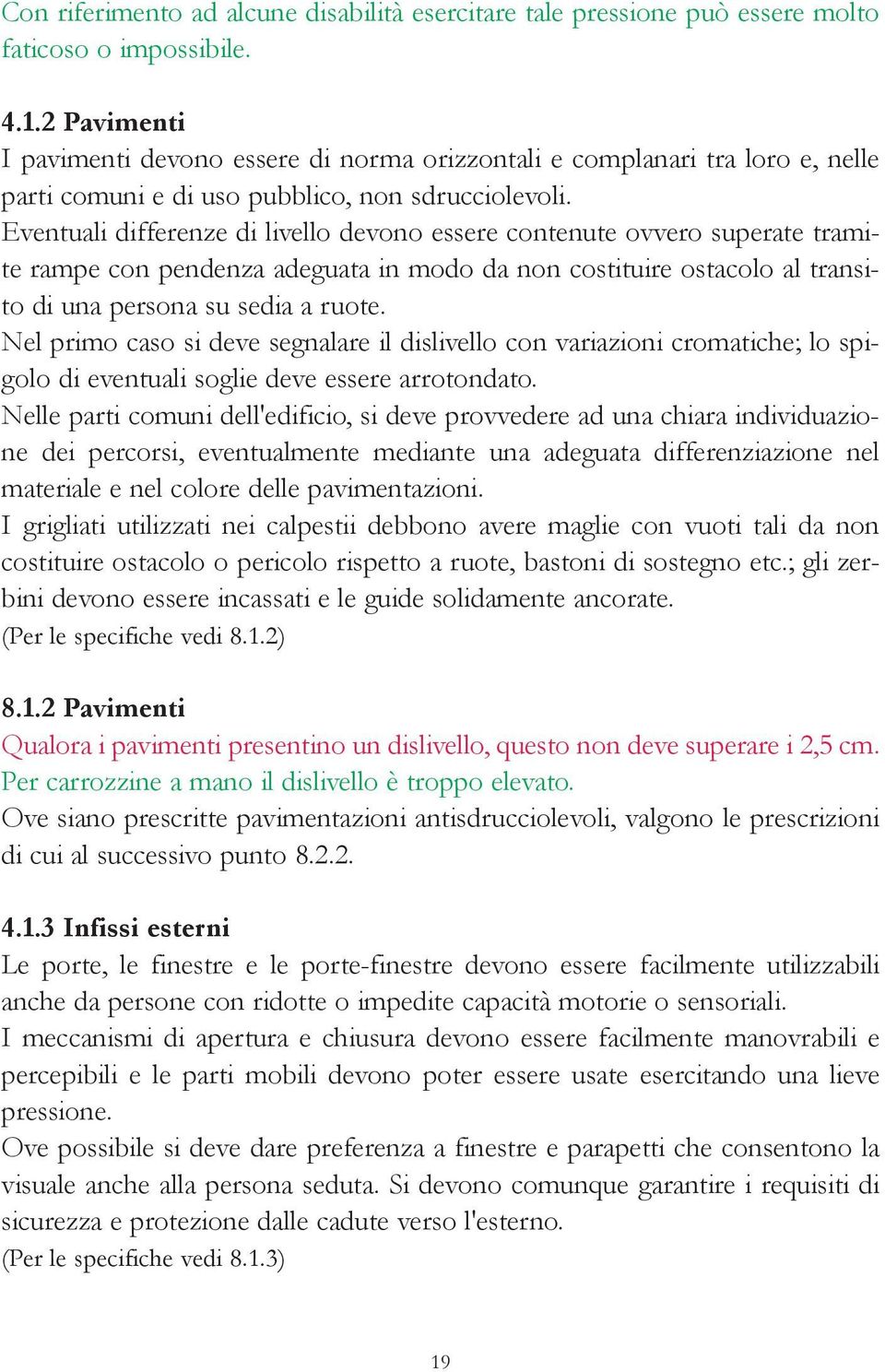 Eventuali differenze di livello devono essere contenute ovvero superate tramite rampe con pendenza adeguata in modo da non costituire ostacolo al transito di una persona su sedia a ruote.