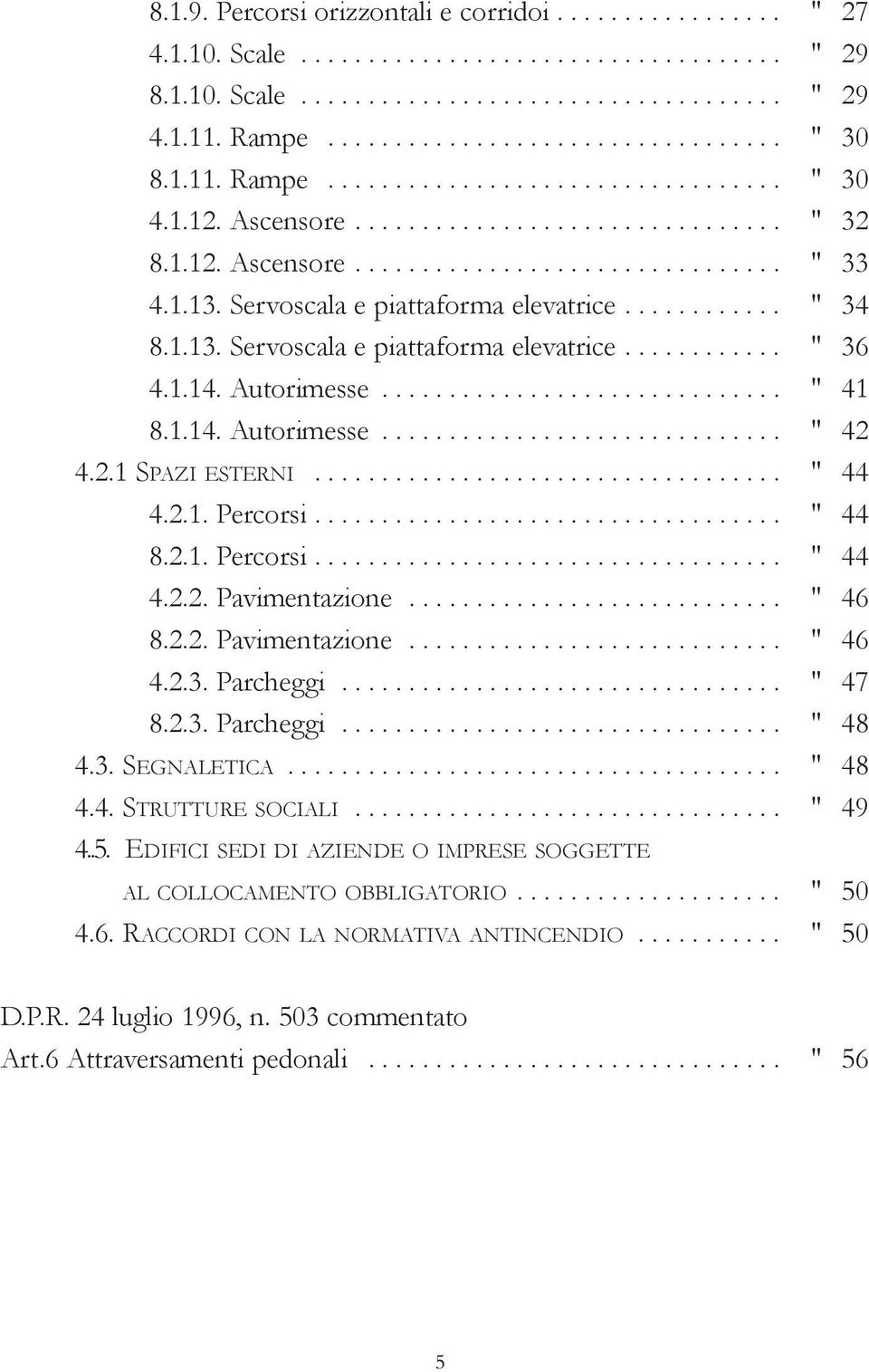 Servoscala e piattaforma elevatrice............ " 34 8.1.13. Servoscala e piattaforma elevatrice............ " 36 4.1.14. Autorimesse.............................. " 41 8.1.14. Autorimesse.............................. " 42 4.