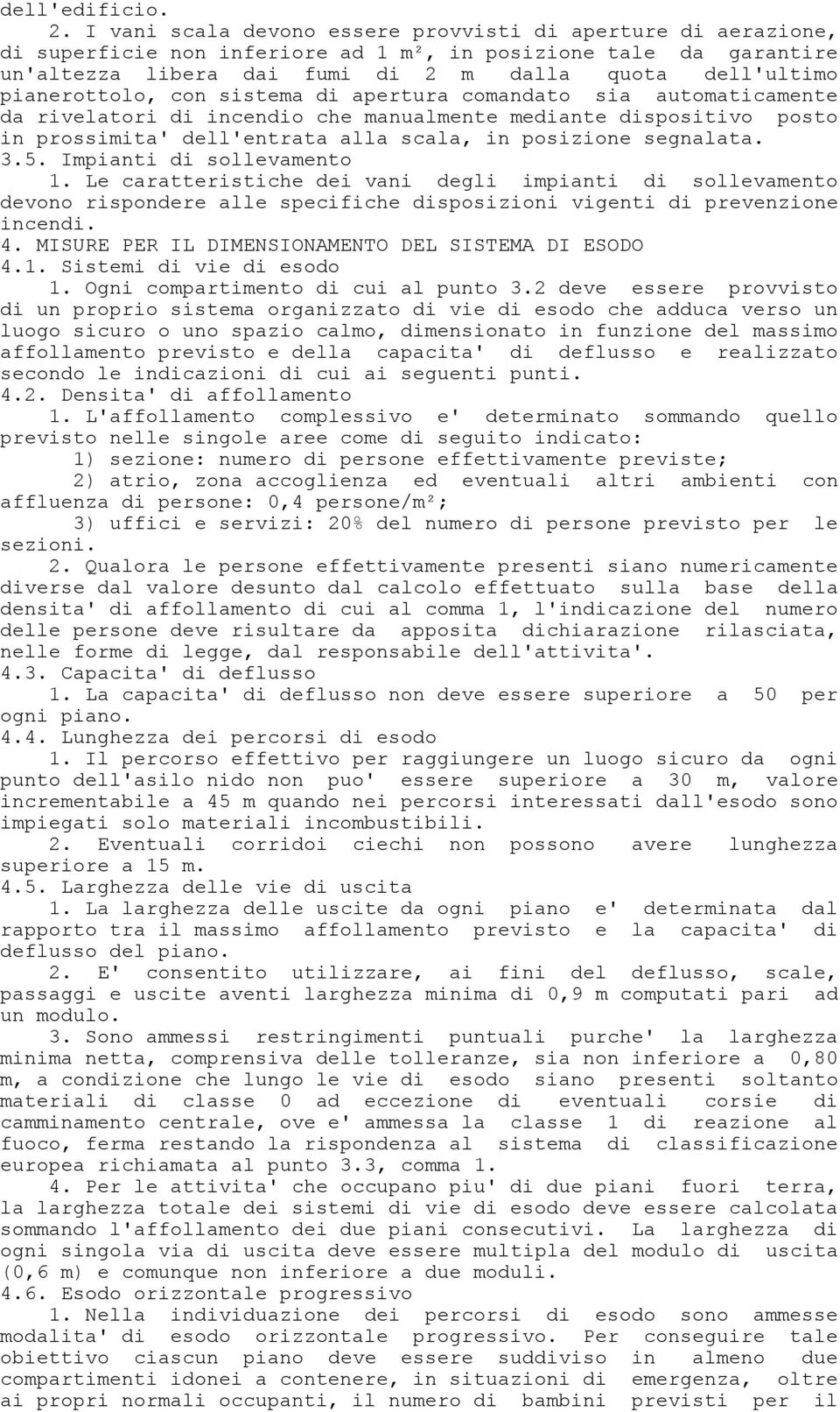 pianerottolo, con sistema di apertura comandato sia automaticamente da rivelatori di incendio che manualmente mediante dispositivo posto in prossimita' dell'entrata alla scala, in posizione segnalata.