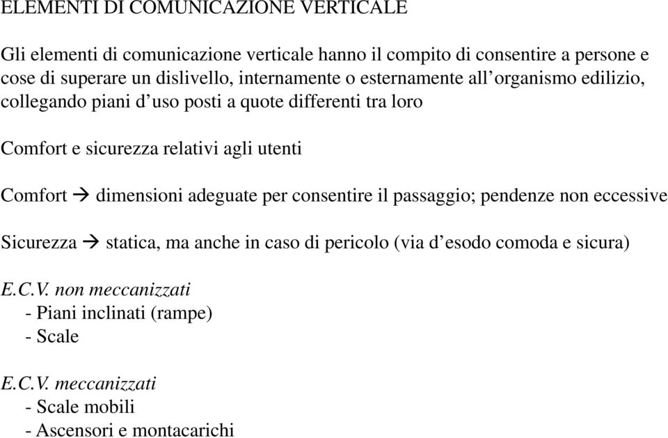 relativi agli utenti Comfort dimensioni adeguate per consentire il passaggio; pendenze non eccessive Sicurezza statica, ma anche in caso di