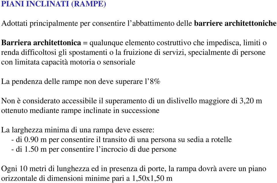 il superamento di un dislivello maggiore di 3,20 m ottenuto mediante rampe inclinate in successione La larghezza minima di una rampa deve essere: - di 0.