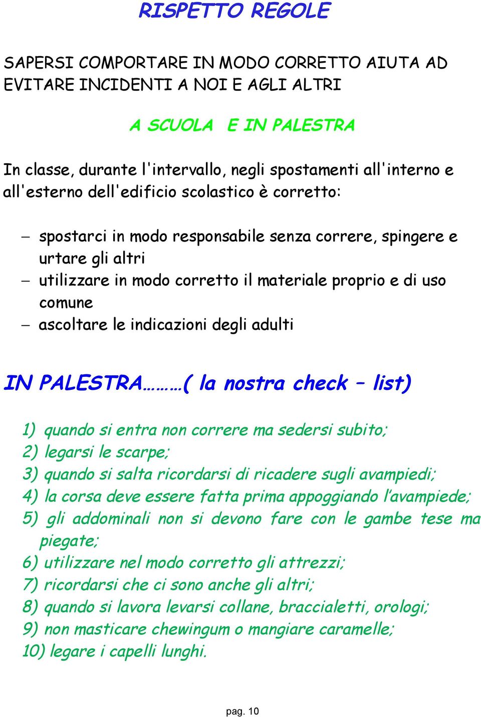 indicazioni degli adulti IN PALESTRA ( la nostra check list) 1) 2) 3) 4) 5) quando si entra non correre ma sedersi subito; legarsi le scarpe; quando si salta ricordarsi di ricadere sugli avampiedi;