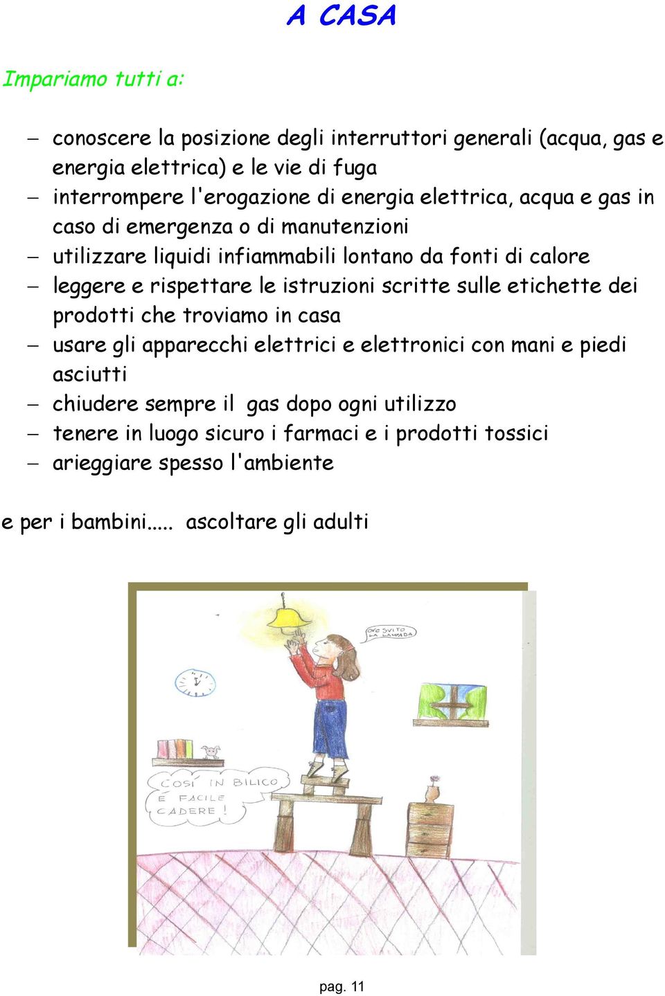 istruzioni scritte sulle etichette dei prodotti che troviamo in casa usare gli apparecchi elettrici e elettronici con mani e piedi asciutti chiudere sempre