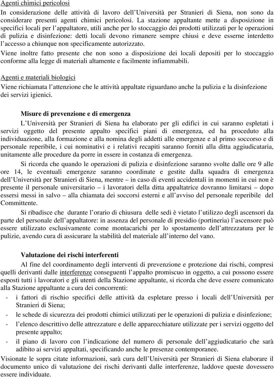 devono rimanere sempre chiusi e deve esserne interdetto l accesso a chiunque non specificamente autorizzato.