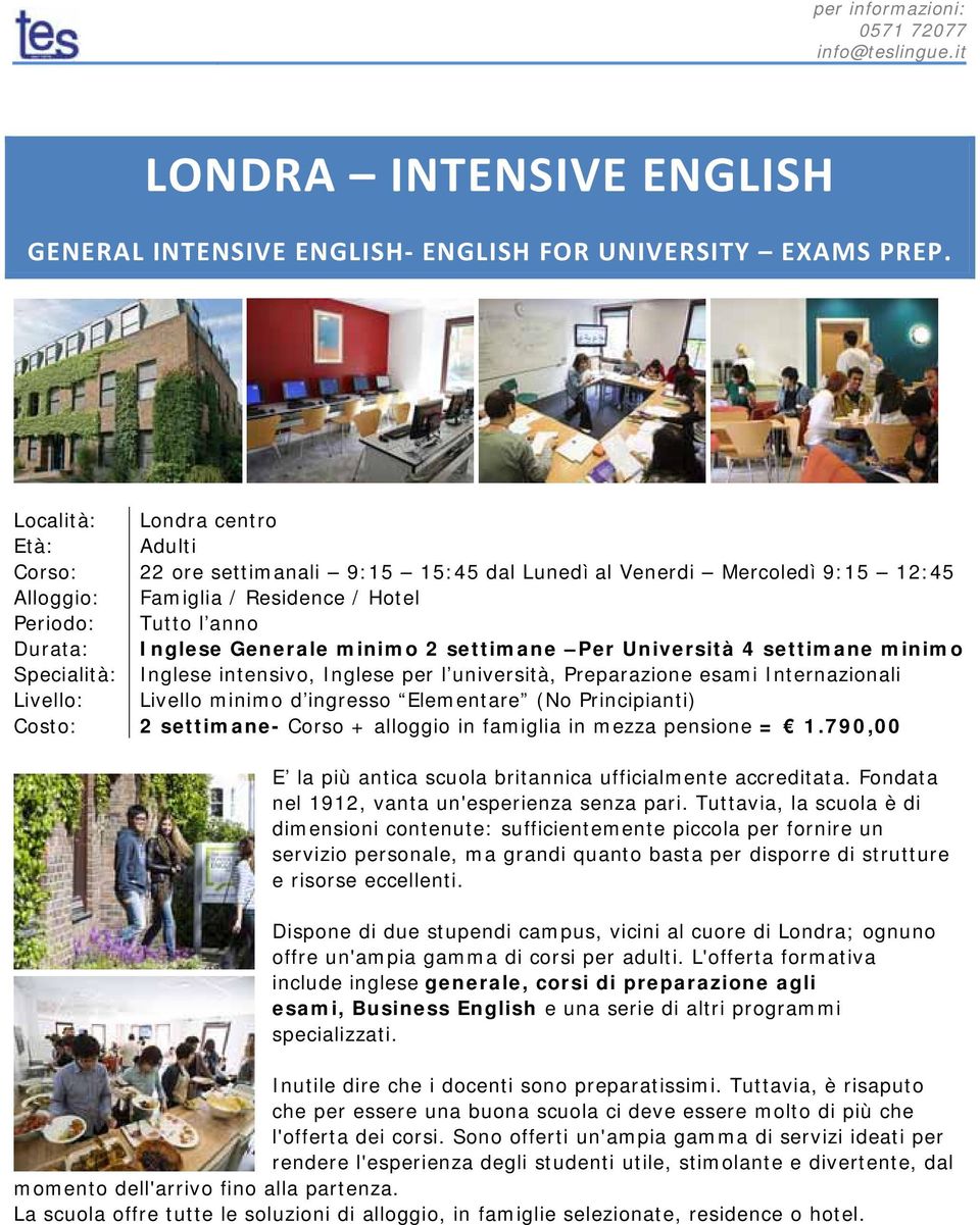 4 settimane minimo Inglese intensivo, Inglese per l università, Preparazione esami Internazionali Livello minimo d ingresso Elementare (No Principianti) 2 settimane- Corso + alloggio in famiglia in