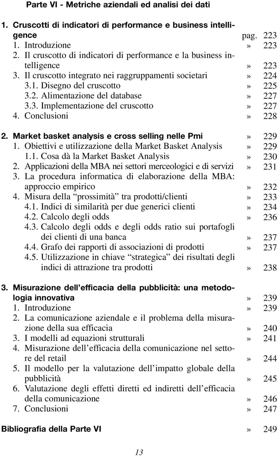 Market basket analysis e cross selling nelle Pmi 1. Obiettivi e utilizzazione della Market Basket Analysis 1.1. Cosa dà la Market Basket Analysis 2.