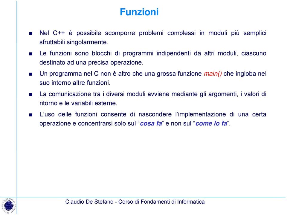 Un programma nel C non è altro che una grossa funzione main() che ingloba nel suo interno altre funzioni.