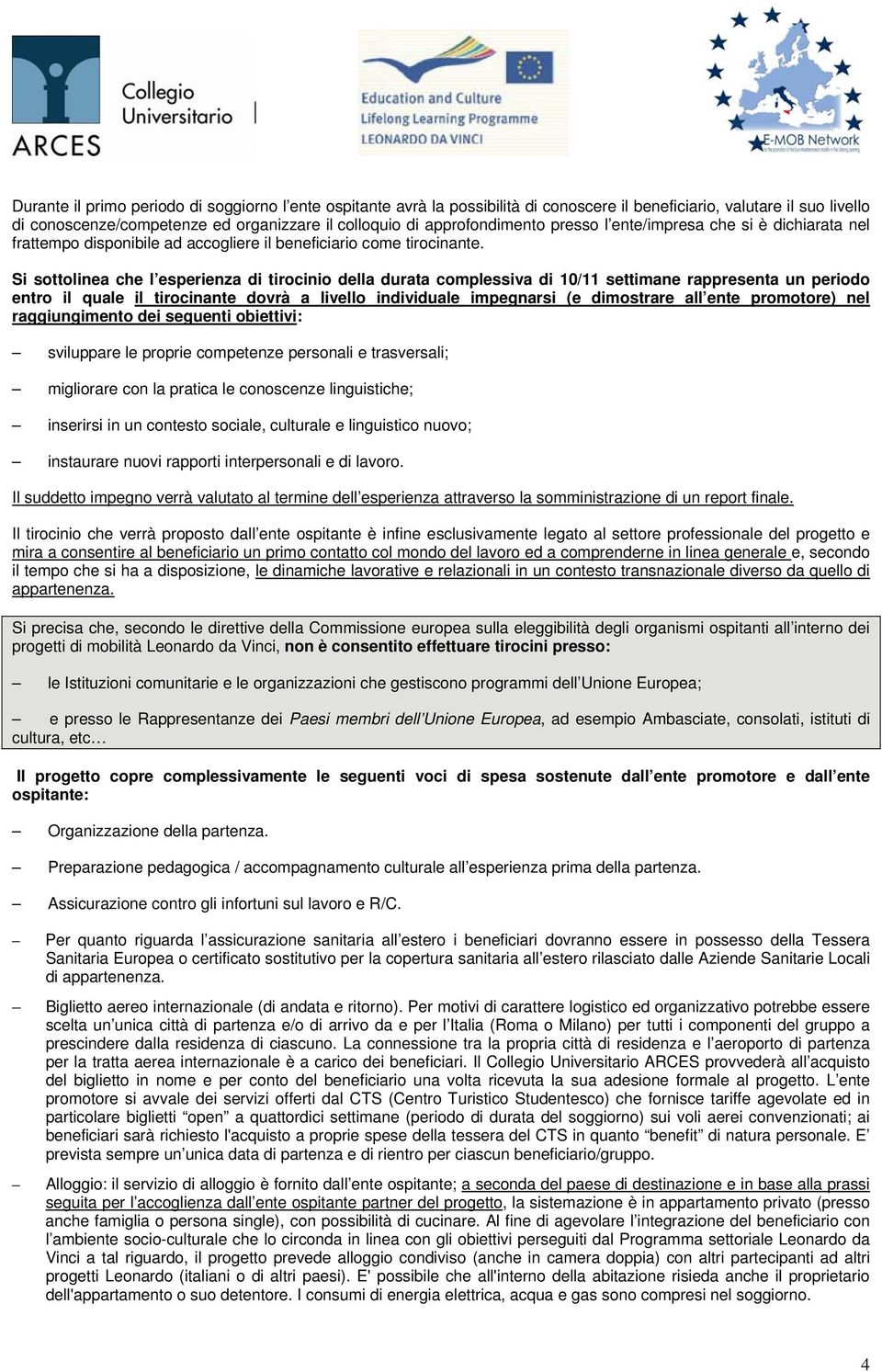 Si sottolinea che l esperienza di tirocinio della durata complessiva di 10/11 settimane rappresenta un periodo entro il quale il tirocinante dovrà a livello individuale impegnarsi (e dimostrare all