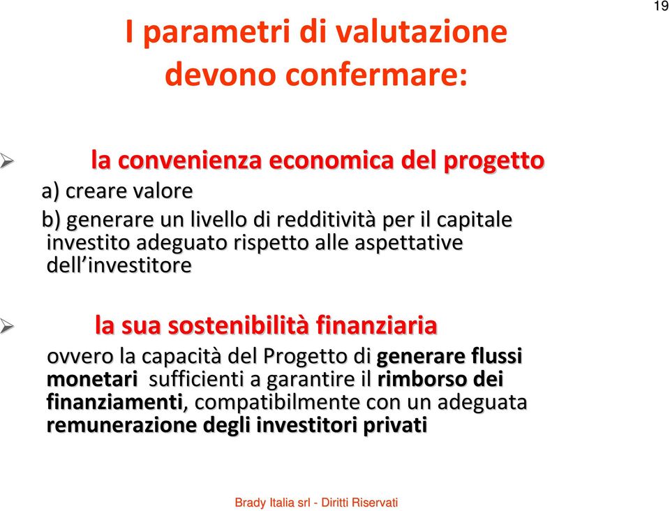 investitore la sua sostenibilità finanziaria ovvero la capacità del Progetto di generare flussi monetari