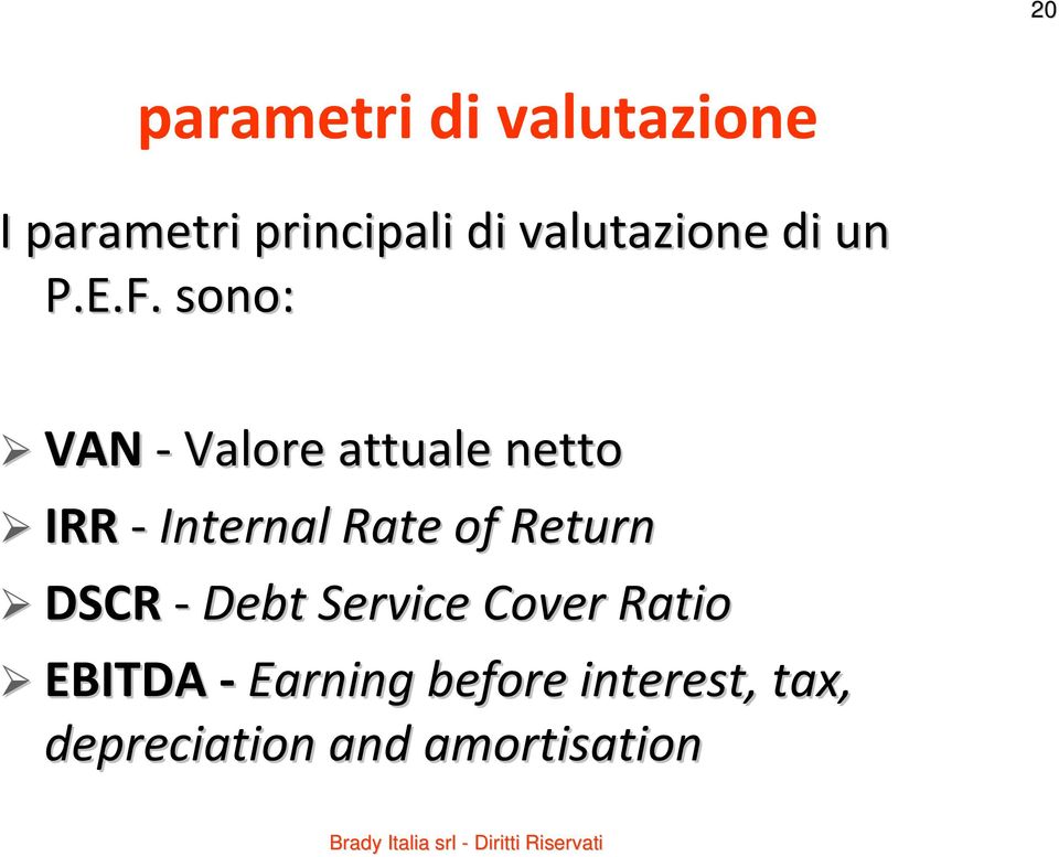 sono: VAN Valore attuale netto IRR Internal Rate of Return