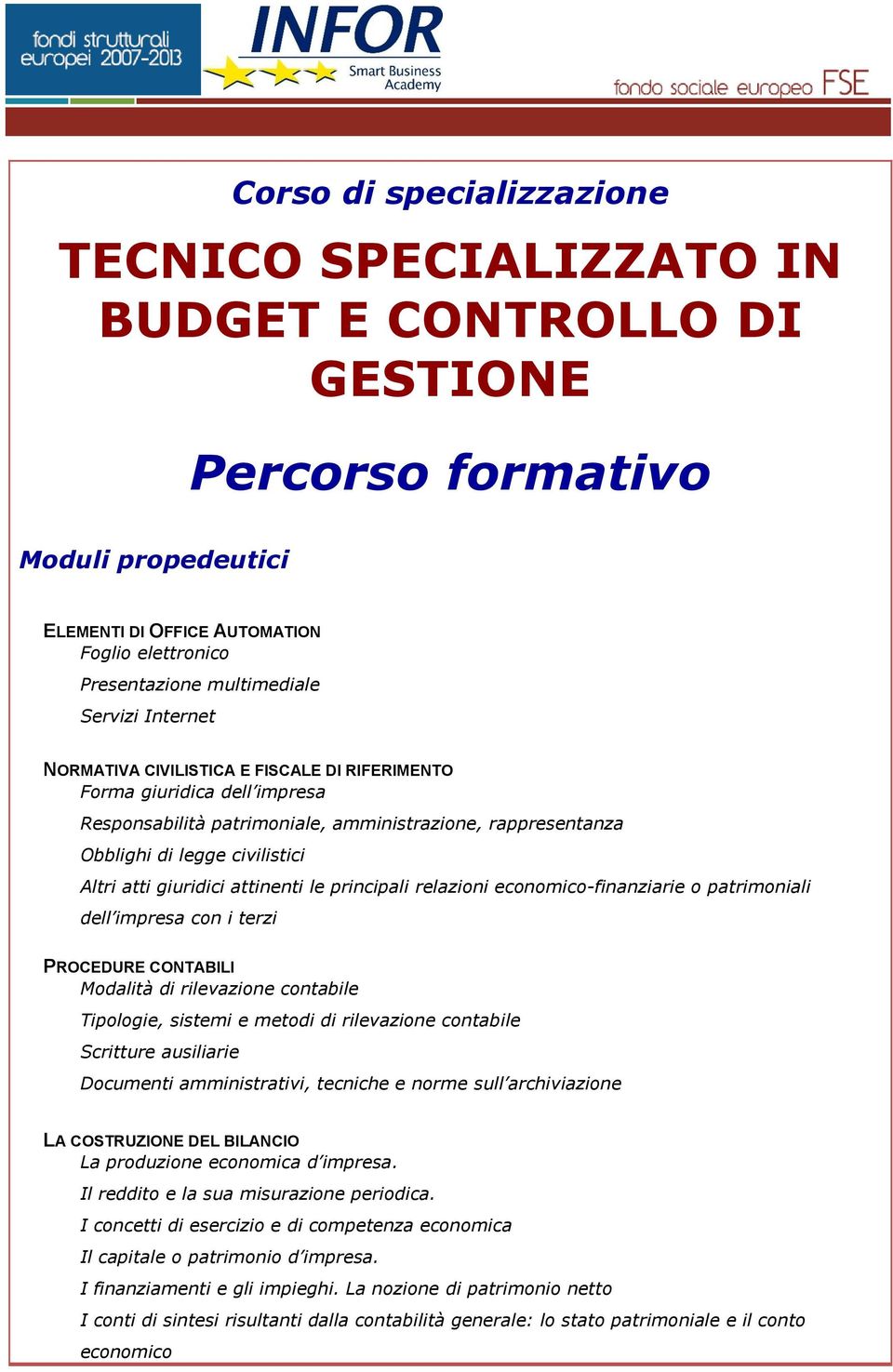 giuridici attinenti le principali relazioni economico-finanziarie o patrimoniali dell impresa con i terzi PROCEDURE CONTABILI Modalità di rilevazione contabile Tipologie, sistemi e metodi di