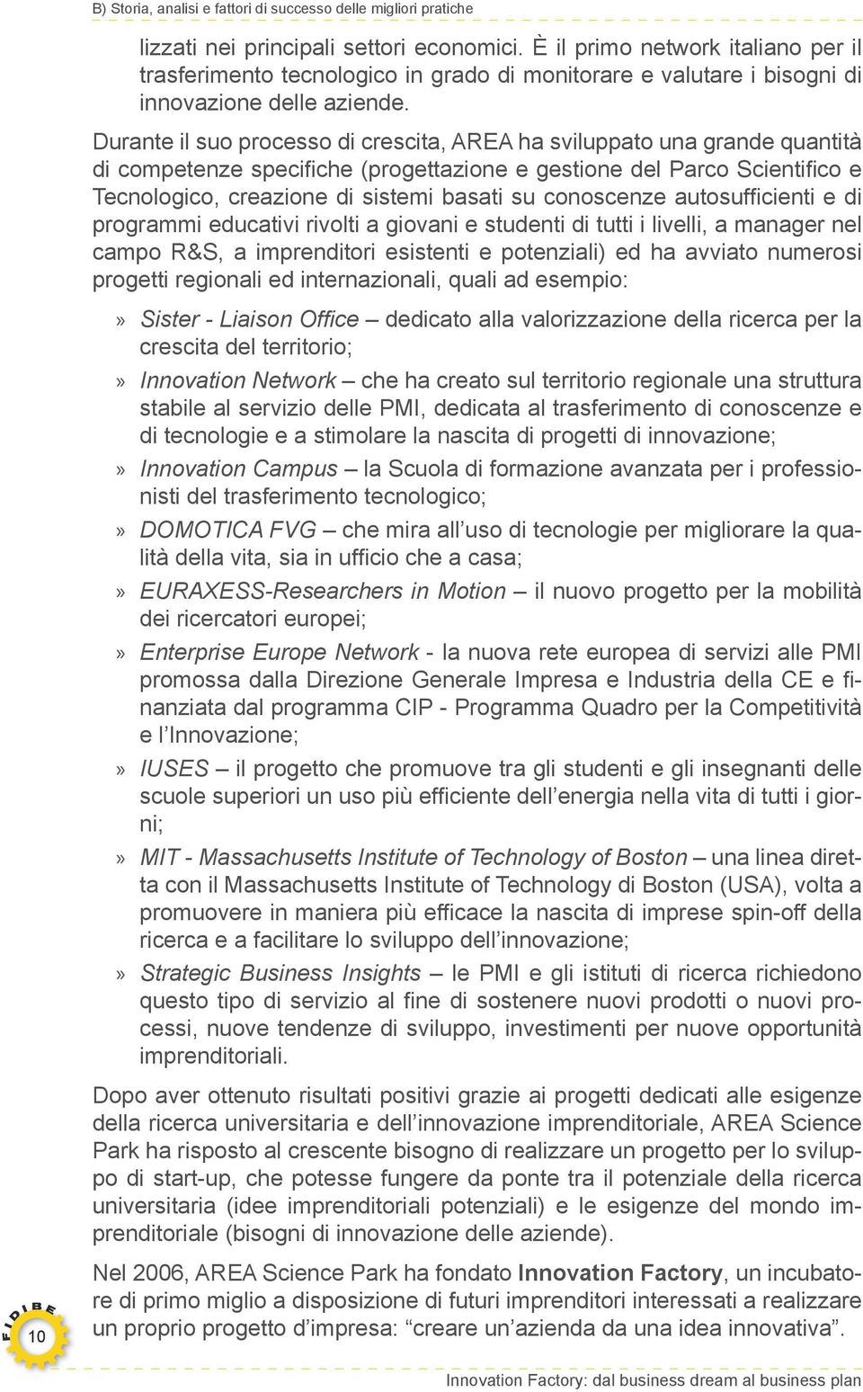 conoscenze autosufficienti e di programmi educativi rivolti a giovani e studenti di tutti i livelli, a manager nel campo R&S, a imprenditori esistenti e potenziali) ed ha avviato numerosi progetti