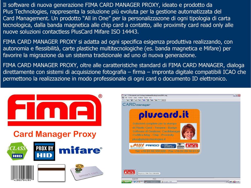 PlusCard Mifare ISO 14443. FIMA CARD MANAGER PROXY si adatta ad ogni specifica esigenza produttiva realizzando, con autonomia e flessibilità, carte plastiche multitecnologiche (es.