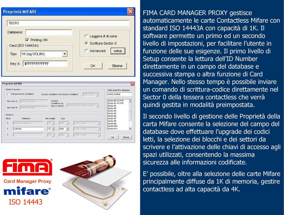 Il primo livello di Setup consente la lettura dell ID Number direttamente in un campo del database e successiva stampa o altra funzione di Card Manager.