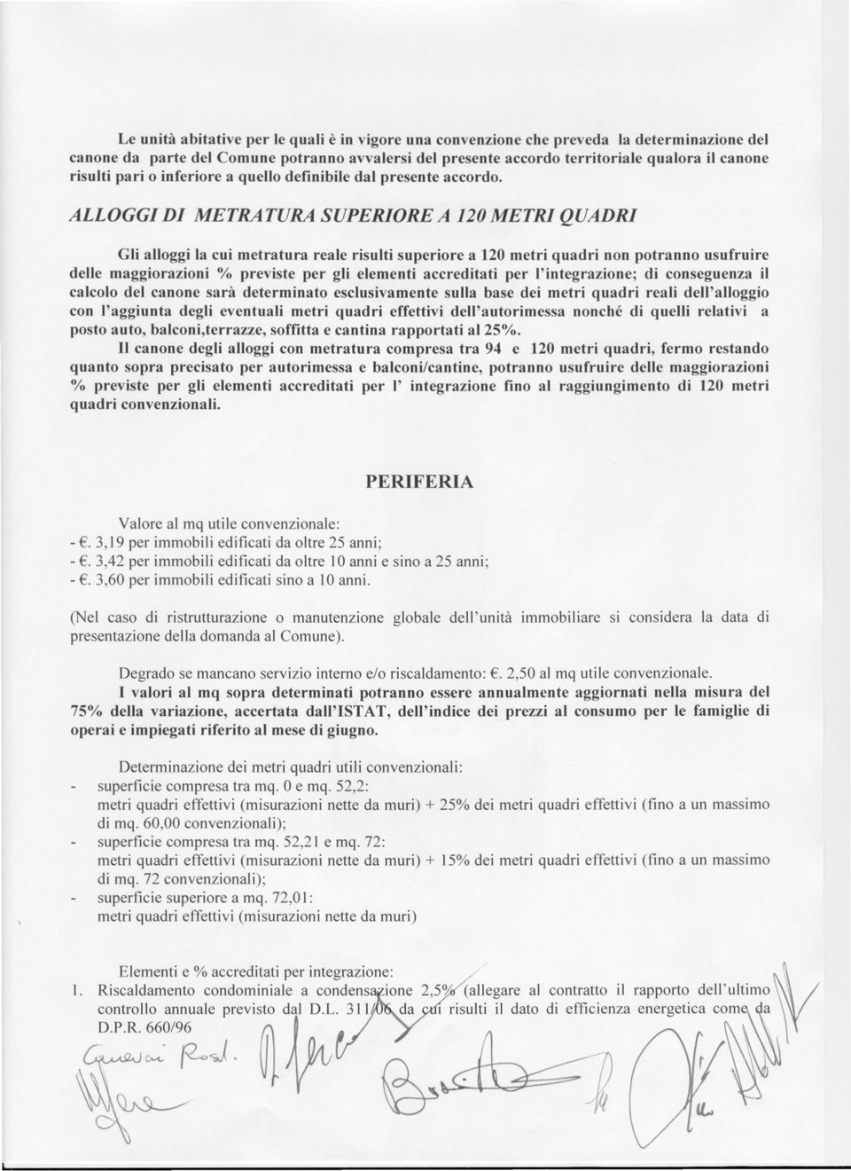 convenzionali. PERIFERIA -. 3,19 per immobili edificati da oltre 25 anni; -. 3,42 per immobili edificati da oltre 10 anni e sino a 25 anni; -. 3,60 per immobili edificati sino a 10 anni.