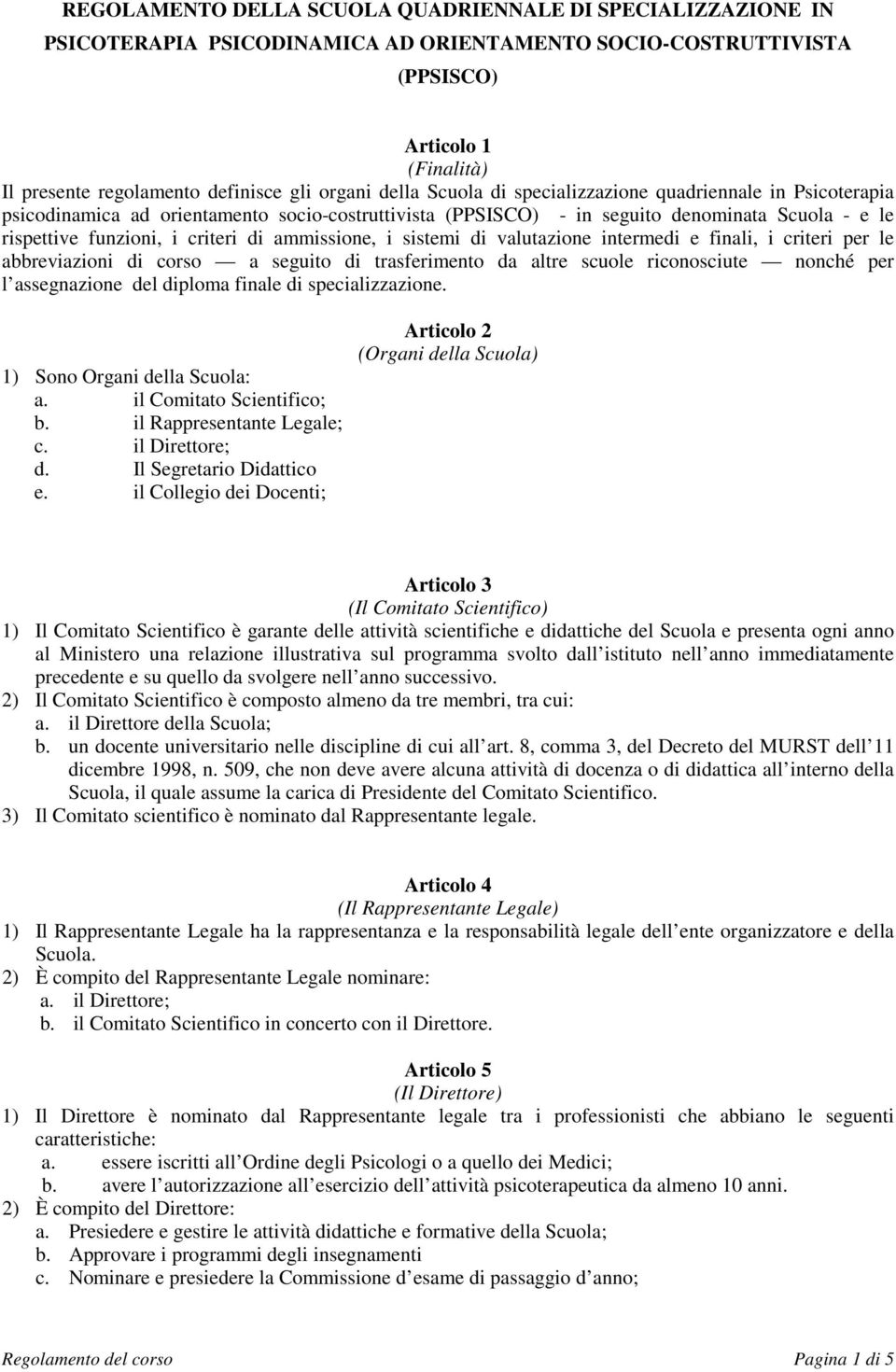 di ammissione, i sistemi di valutazione intermedi e finali, i criteri per le abbreviazioni di corso a seguito di trasferimento da altre scuole riconosciute nonché per l assegnazione del diploma