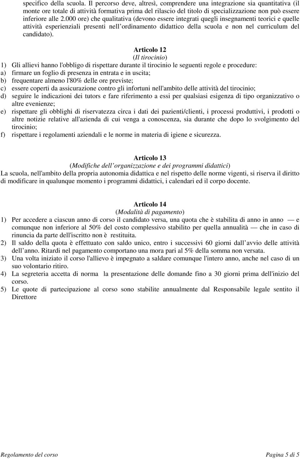 000 ore) che qualitativa (devono essere integrati quegli insegnamenti teorici e quelle attività esperienziali presenti nell ordinamento didattico della scuola e non nel curriculum del candidato).