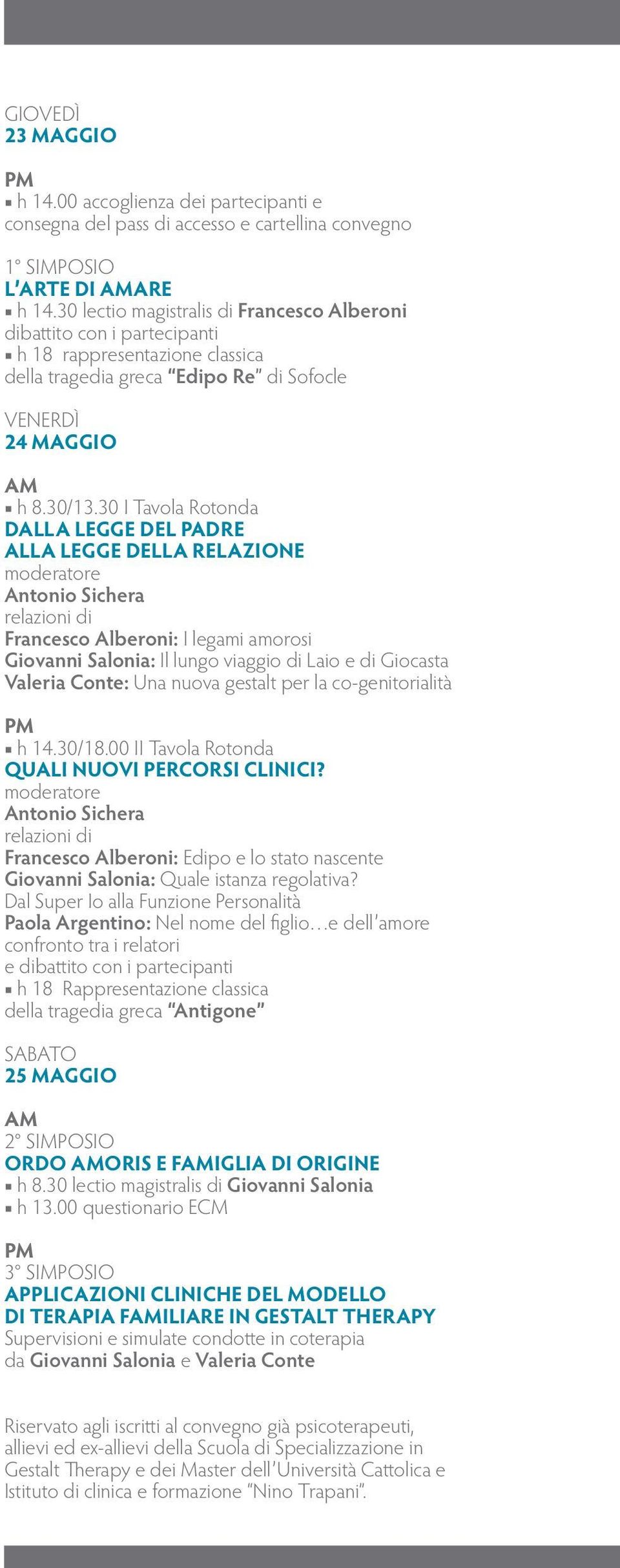 30 I Tavola Rotonda DALLA LEGGE DEL PADRE ALLA LEGGE DELLA RELAZIONE moderatore Antonio Sichera relazioni di Francesco Alberoni: I legami amorosi Giovanni Salonia: Il lungo viaggio di Laio e di