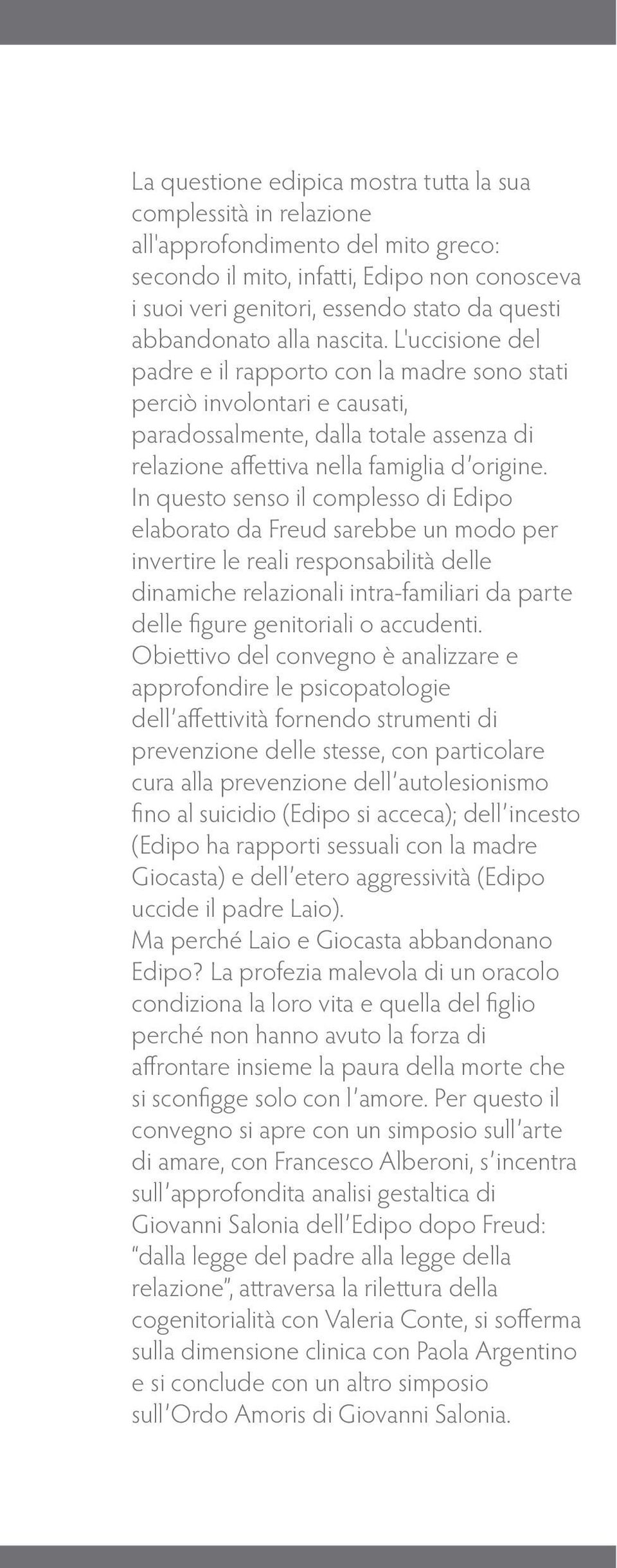 L'uccisione del padre e il rapporto con la madre sono stati perciò involontari e causati, paradossalmente, dalla totale assenza di relazione affettiva nella famiglia d origine.