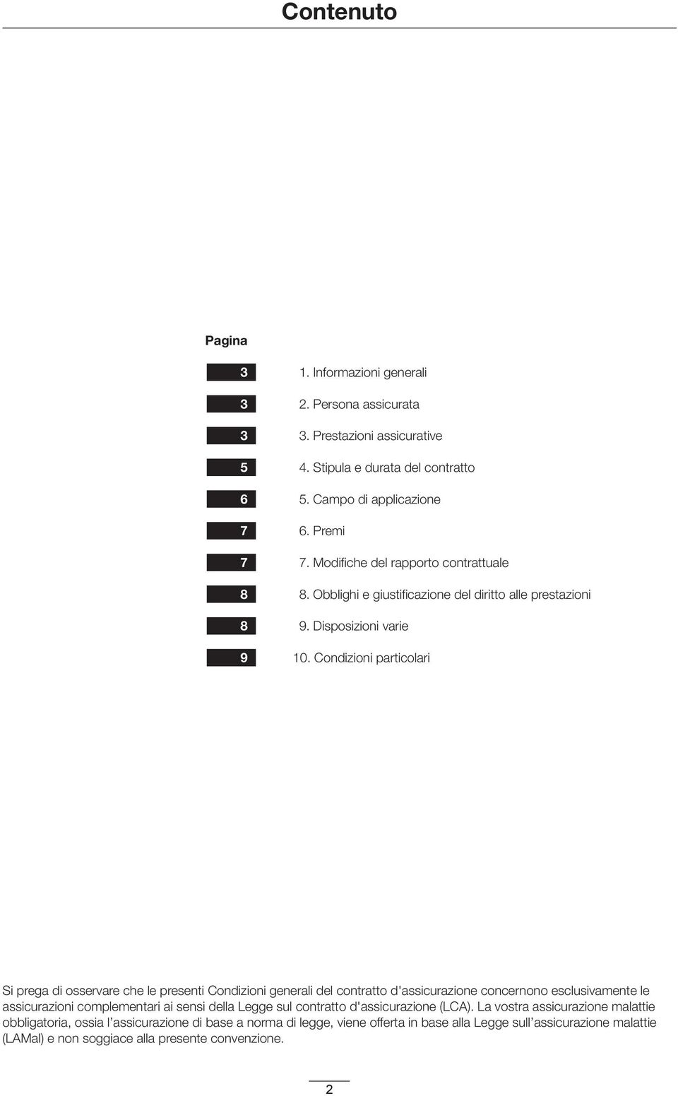 Condizioni particolari Si prega di osservare che le presenti Condizioni generali del contratto d'assicurazione concernono esclusivamente le assicurazioni complementari ai sensi della