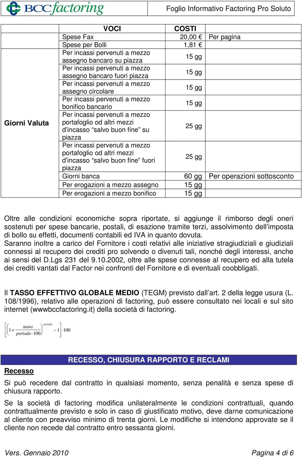 erogazioni a mezzo bonifico Oltre alle condizioni economiche sopra riportate, si aggiunge il rimborso degli oneri sostenuti per spese bancarie, postali, di esazione tramite terzi, assolvimento dell