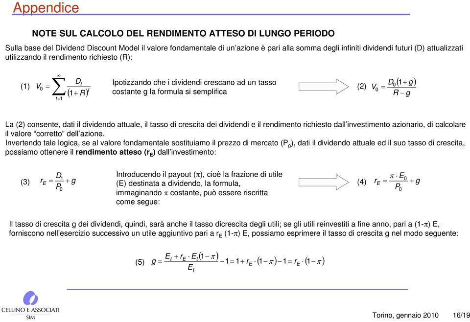 il dividendo attuale, il tasso di crescita dei dividendi e il rendimento richiesto dall investimento azionario, di calcolare il valore corretto dell azione.