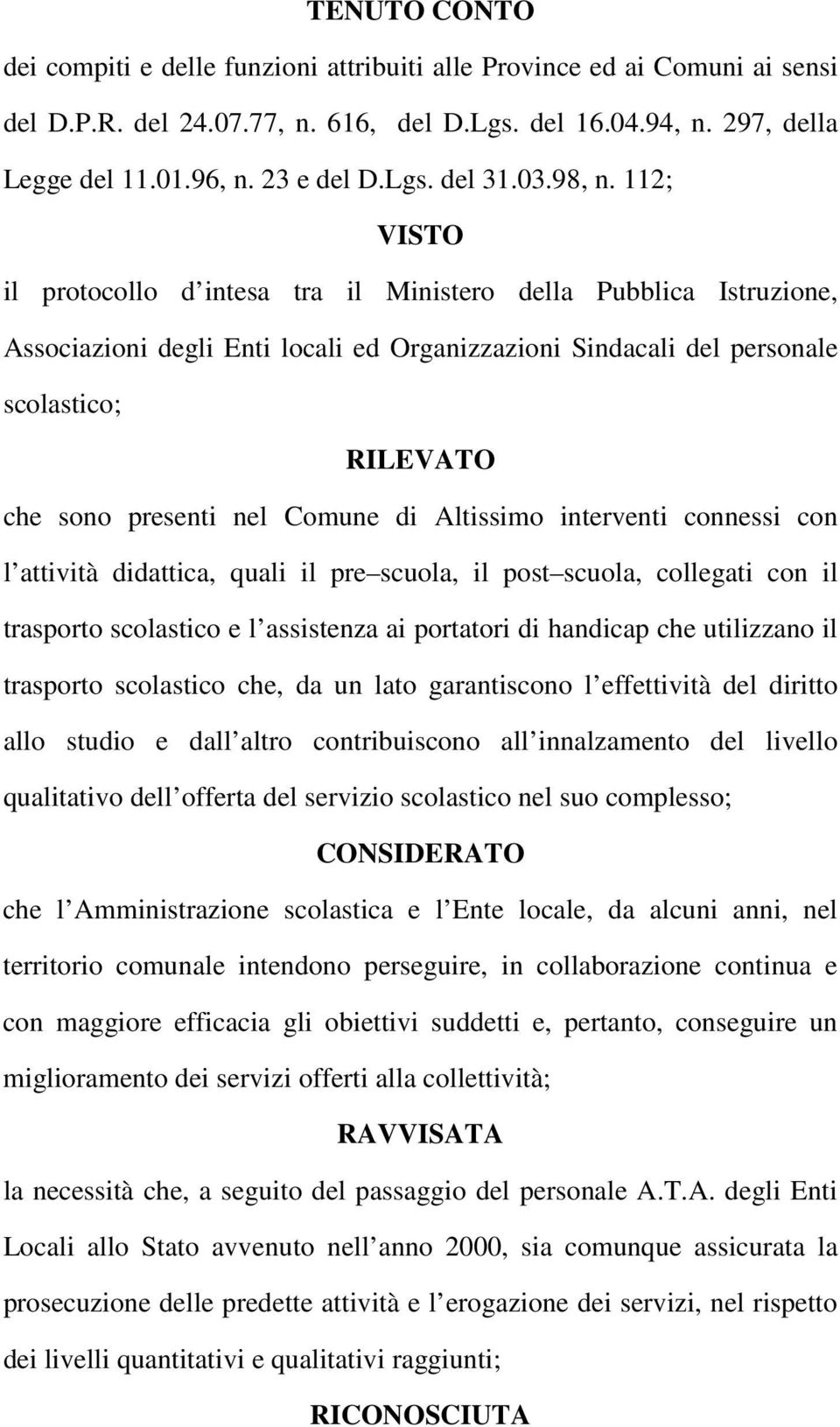 112; VISTO il protocollo d intesa tra il Ministero della Pubblica Istruzione, Associazioni degli Enti locali ed Organizzazioni Sindacali del personale scolastico; RILEVATO che sono presenti nel