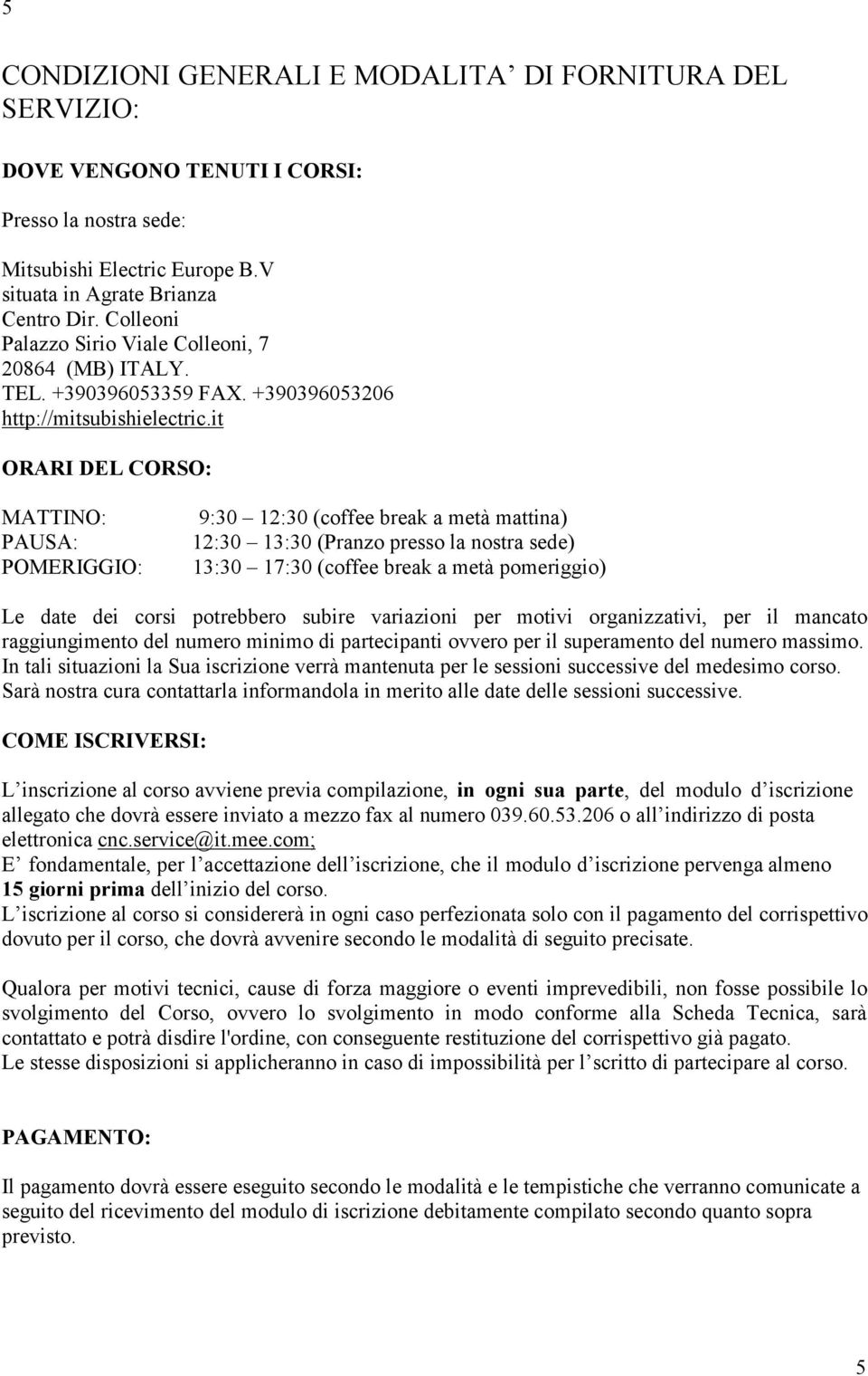 it ORARI DEL CORSO: MATTINO: PAUSA: POMERIGGIO: 9:30 12:30 (coffee break a metà mattina) 12:30 13:30 (Pranzo presso la nostra sede) 13:30 17:30 (coffee break a metà pomeriggio) Le date dei corsi