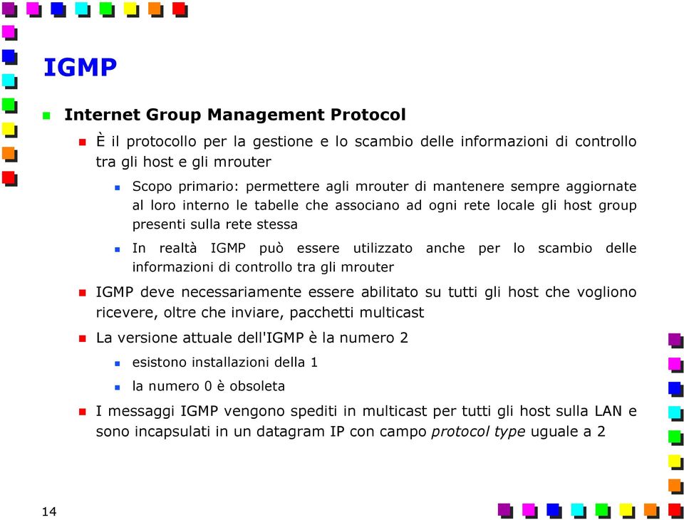 di controllo tra gli mrouter IGMP deve necessariamente essere abilitato su tutti gli host che vogliono ricevere, oltre che inviare, pacchetti multicast La versione attuale dell'igmp è la numero 2