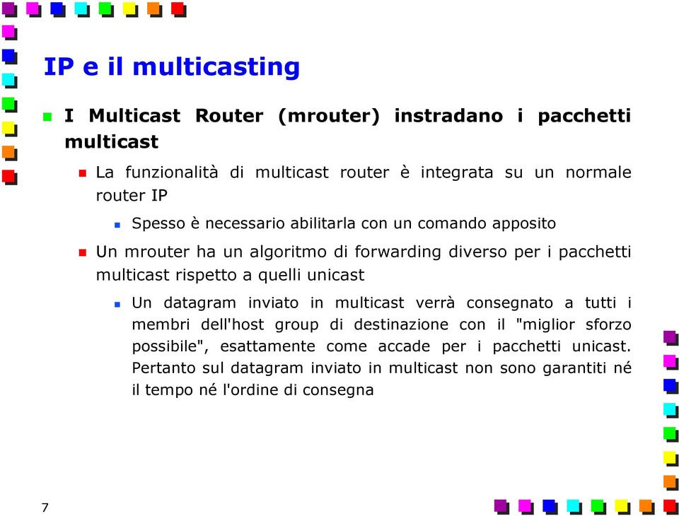 a quelli unicast Un datagram inviato in multicast verrà consegnato a tutti i membri dell'host group di destinazione con il "miglior sforzo