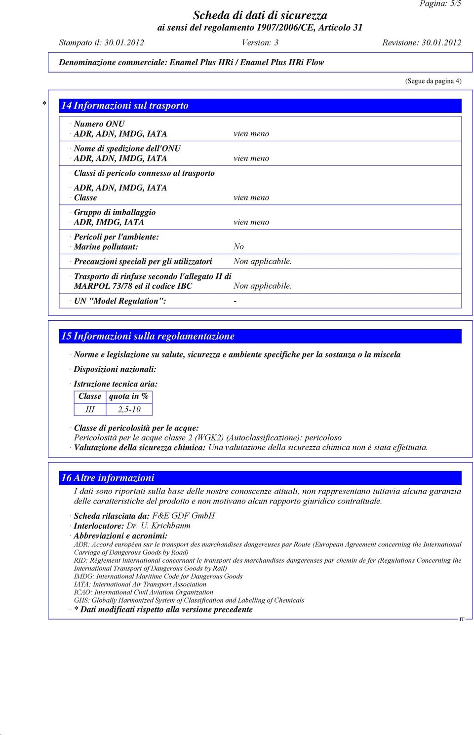 Trasporto di rinfuse secondo l'allegato II di MARPOL 73/78 ed il codice IBC UN "Model Regulation": - Non applicabile.