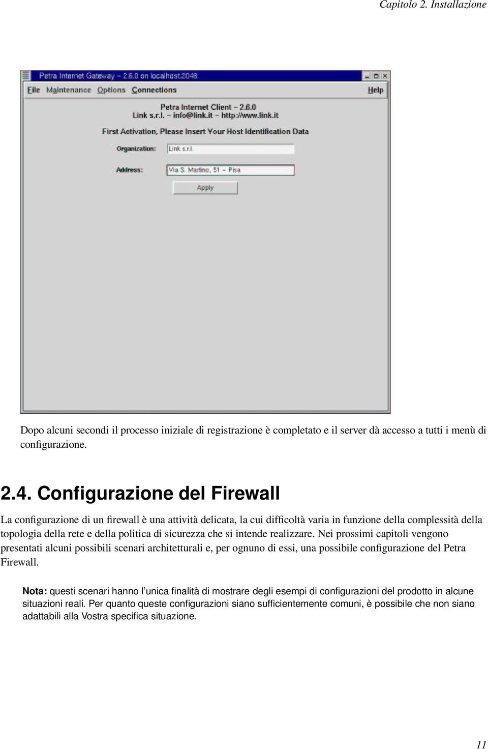 che si intende realizzare. Nei prossimi capitoli vengono presentati alcuni possibili scenari architetturali e, per ognuno di essi, una possibile configurazione del Petra Firewall.