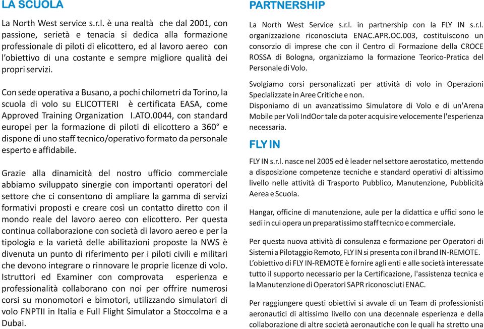 qualità dei propri servizi. La North West Service s.r.l. in partnership con la FLY IN s.r.l. organizzazione riconosciuta ENAC.APR.OC.