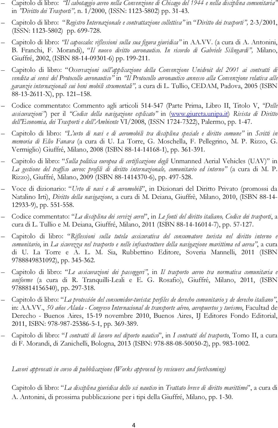 Capitolo di libro: Il caposcalo: riflessioni sulla sua figura giuridica in AA.VV. (a cura di A. Antonini, B. Franchi, F. Morandi), Il nuovo diritto aeronautico.