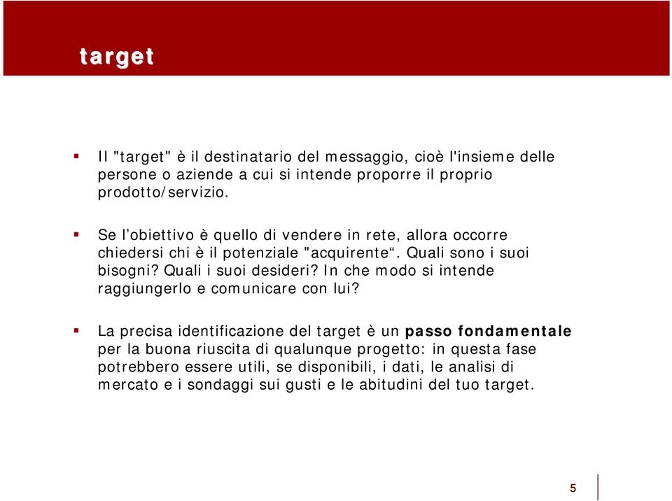 In che modo si intende raggiungerlo e comunicare con lui?