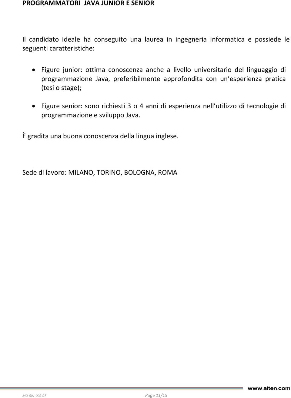 approfondita con un esperienza pratica (tesi o stage); Figure senior: sono richiesti 3 o 4 anni di esperienza nell utilizzo di tecnologie