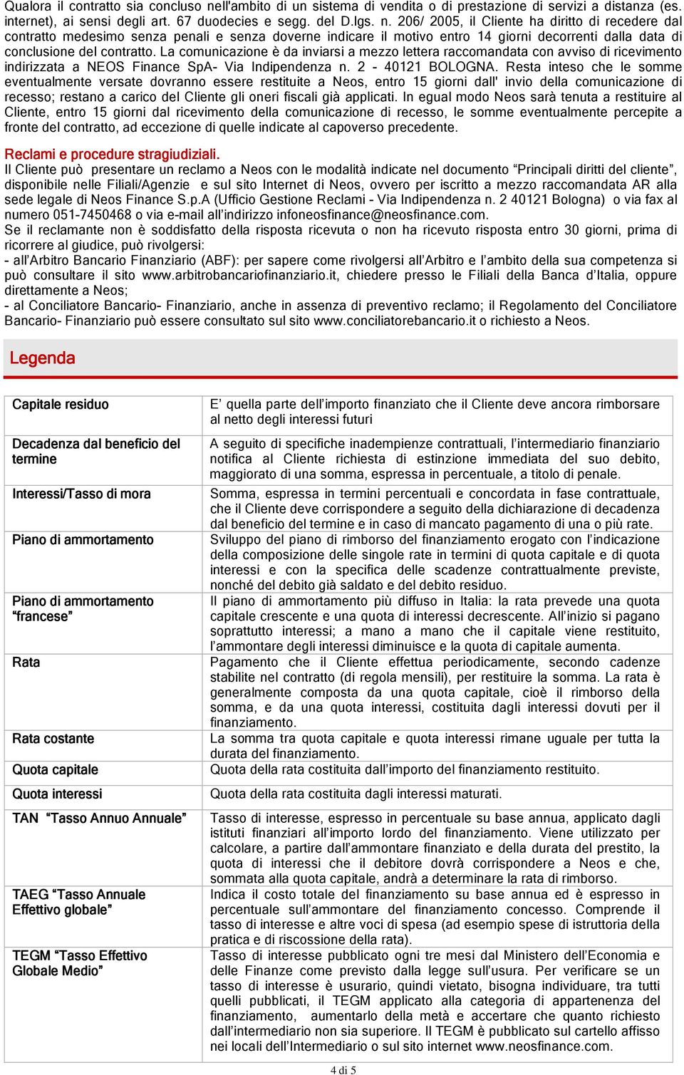 206/ 2005, il Cliente ha diritto di recedere dal contratto medesimo senza penali e senza doverne indicare il motivo entro 14 giorni decorrenti dalla data di conclusione del contratto.